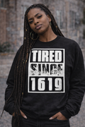 “Tired Since 1619” Black History Sweatshirt | Black-Owned Apparel | Social Justice Statement Crewneck